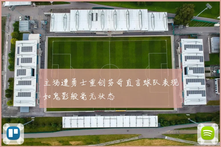 主场遭勇士重创芬奇直言球队表现如鬼影般毫无状态