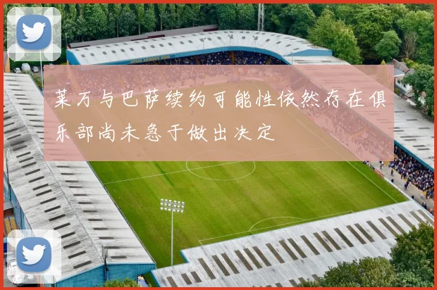 莱万与巴萨续约可能性依然存在俱乐部尚未急于做出决定