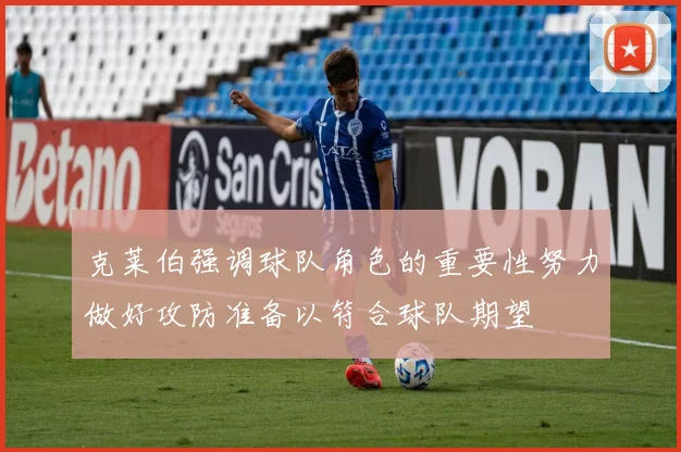 克莱伯强调球队角色的重要性努力做好攻防准备以符合球队期望