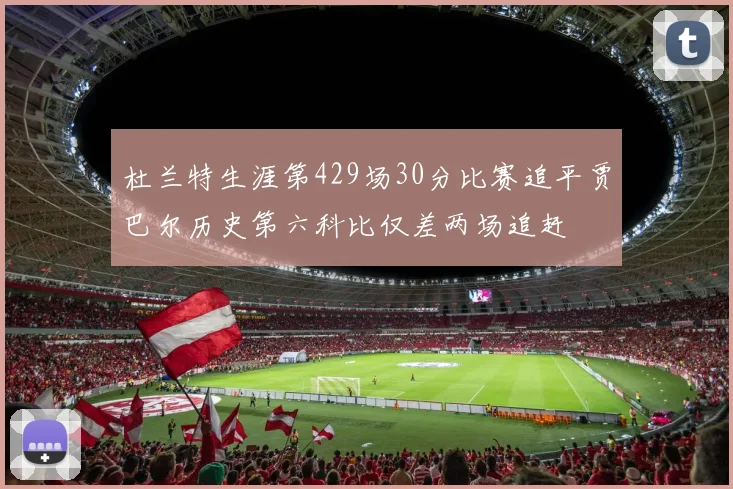 杜兰特生涯第429场30分比赛追平贾巴尔历史第六科比仅差两场追赶