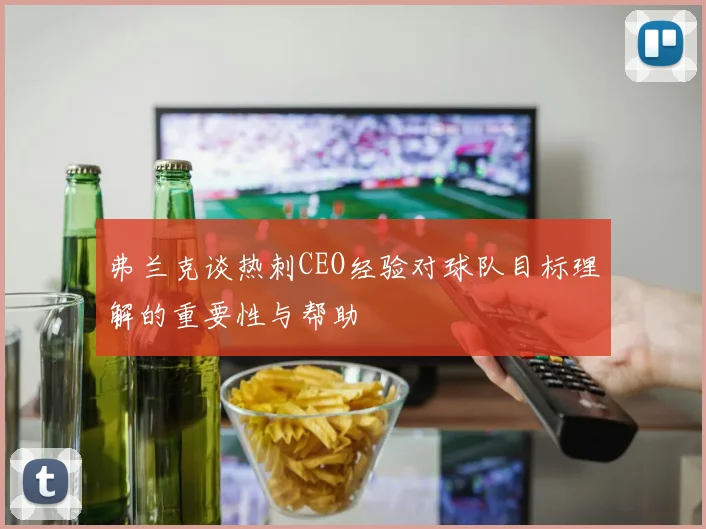 弗兰克谈热刺CEO经验对球队目标理解的重要性与帮助