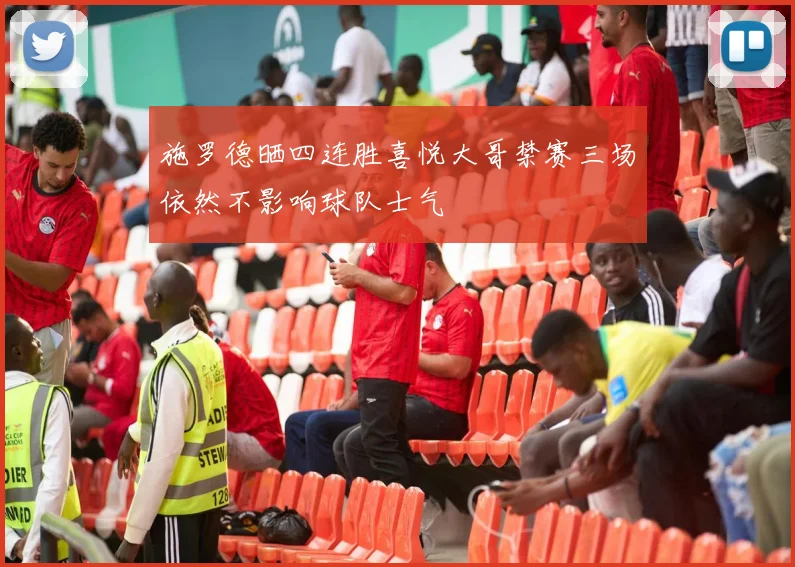 施罗德晒四连胜喜悦大哥禁赛三场依然不影响球队士气